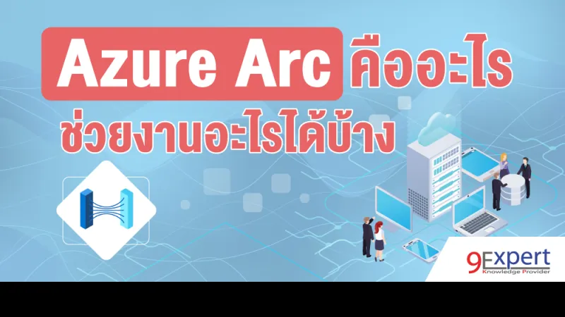 Azure Arc คืออะไร ช่วยงานอะไรได้บ้าง